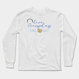 "Live Everyday Like Pretzel Day" Long Sleeve T-Shirt